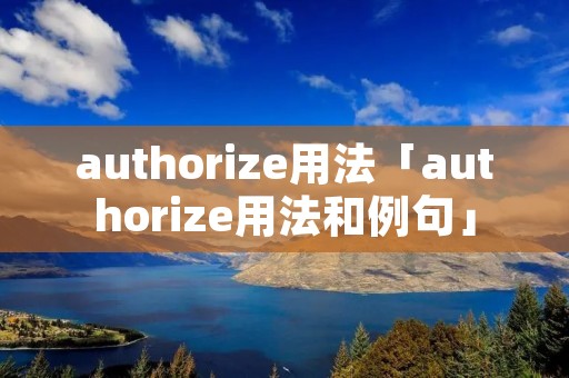 authorize用法「authorize用法和例句」