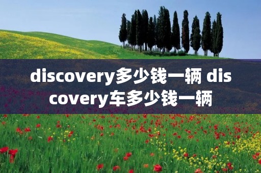 discovery多少钱一辆 discovery车多少钱一辆