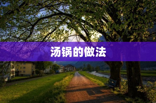 汤锅的做法：美味佳肴的秘诀