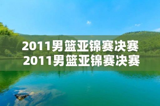 2011男篮亚锦赛决赛 2011男篮亚锦赛决赛对约旦