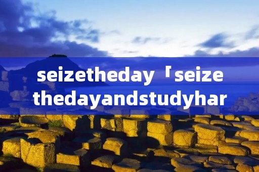 seizetheday「seizethedayandstudyhard」
