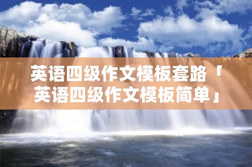 英语四级作文模板套路「英语四级作文模板简单」