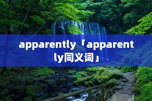 apparently「apparently同义词」