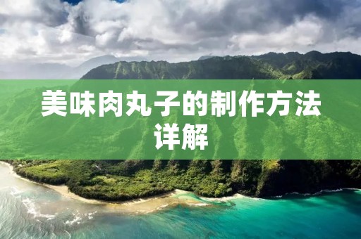 美味肉丸子的制作方法详解