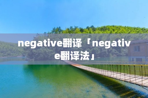 negative翻译「negative翻译法」