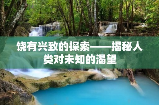 饶有兴致的探索——揭秘人类对未知的渴望
