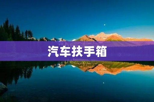 汽车扶手箱:提升驾乘舒适度的必备物品