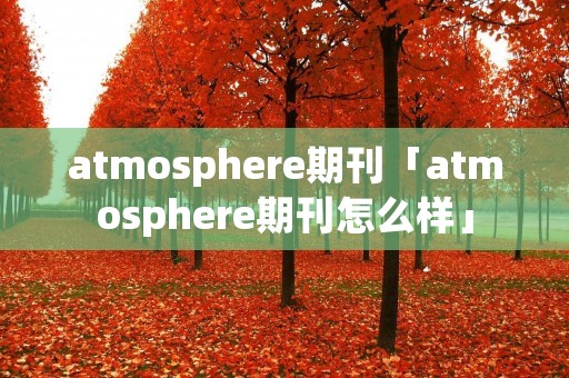 atmosphere期刊「atmosphere期刊怎么样」