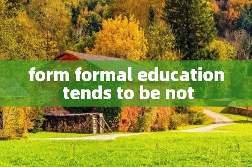 form formal education tends to be not