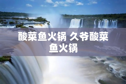 酸菜鱼火锅 久爷酸菜鱼火锅