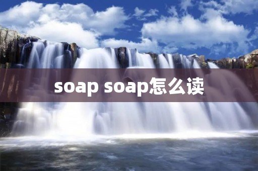 soap soap怎么读 soap soap怎么读