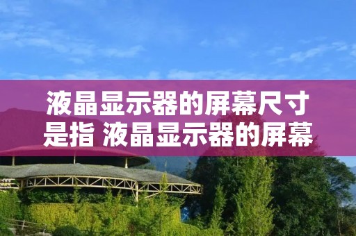 液晶显示器的屏幕尺寸是指 液晶显示器的屏幕尺寸是指什么意思