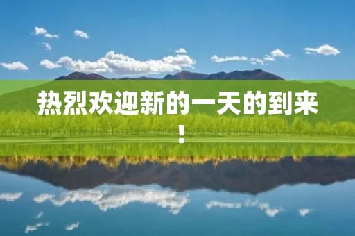 热烈欢迎新的一天的到来！