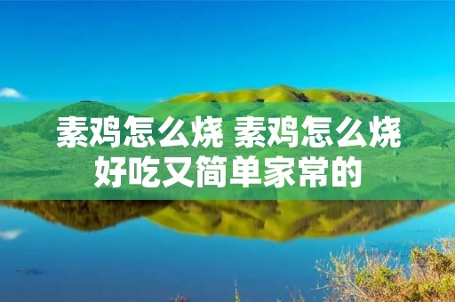 素鸡怎么烧 素鸡怎么烧好吃又简单家常的