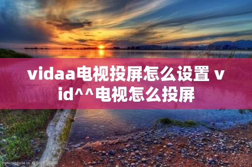 vidaa电视投屏怎么设置 vid^^电视怎么投屏 vidaa电视投屏怎么设置 vid^^电视怎么投屏