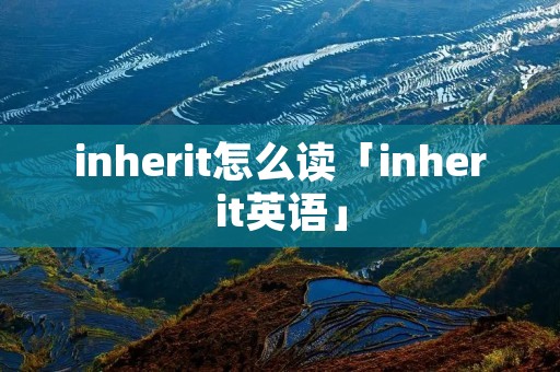inherit怎么读「inherit英语」