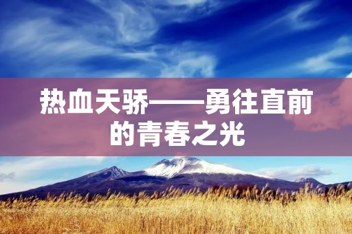 热血天骄——勇往直前的青春之光