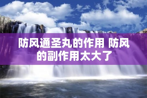防风通圣丸的作用 防风的副作用太大了