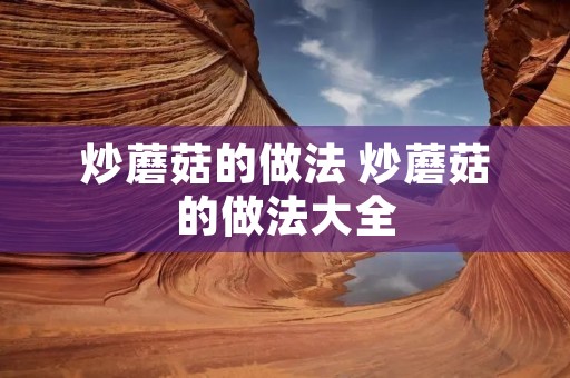 炒蘑菇的做法 炒蘑菇的做法大全