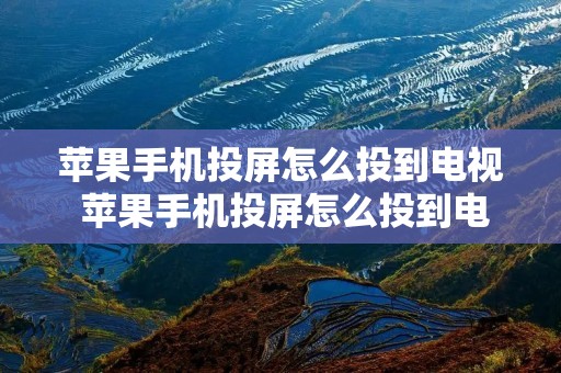 苹果手机投屏怎么投到电视 苹果手机投屏怎么投到电视能满屏 苹果手机投屏怎么投到电视 苹果手机投屏怎么投到电视能满屏