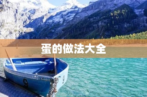 蛋的做法大全:多种方式教你轻松制作美味蛋菜 蛋的做法大全:多种方式教你轻松制作美味蛋菜