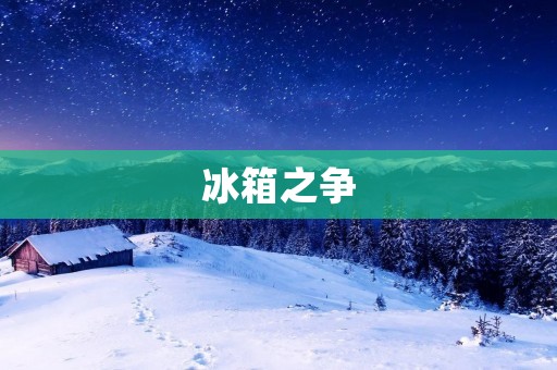 冰箱之争：美的好还是美菱好？