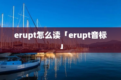 erupt怎么读「erupt音标」
