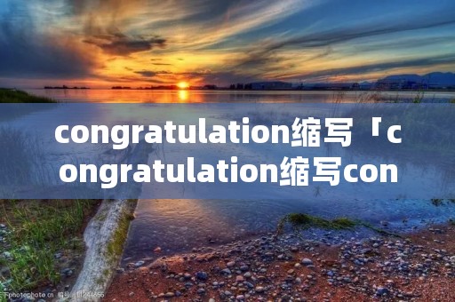 congratulation缩写「congratulation缩写cong」