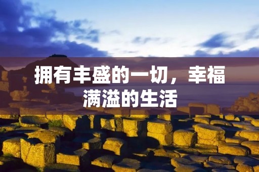 拥有丰盛的一切，幸福满溢的生活