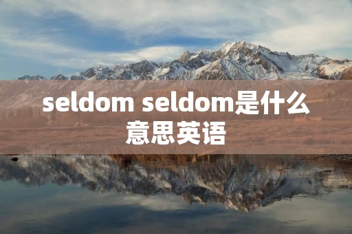 seldom seldom是什么意思英语