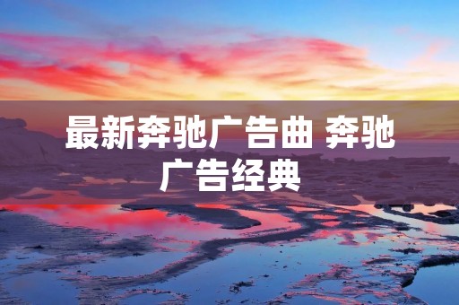 最新奔驰广告曲 奔驰广告经典