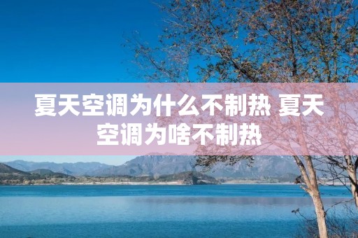 夏天空调为什么不制热 夏天空调为啥不制热