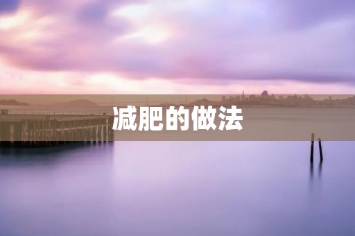 减肥的做法：科学有效的瘦身方法