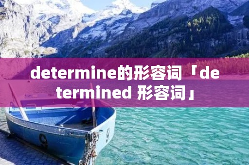 determine的形容词「determined 形容词」