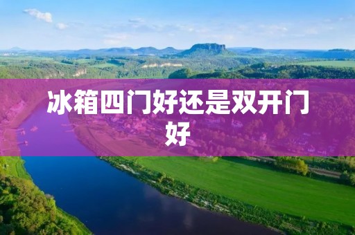 冰箱四门好还是**门好 冰箱四门好还是**门好