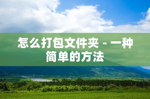 怎么打包文件夹 - 一种简单的方法