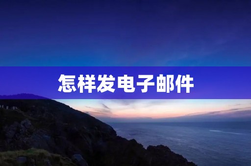 怎样发电子邮件