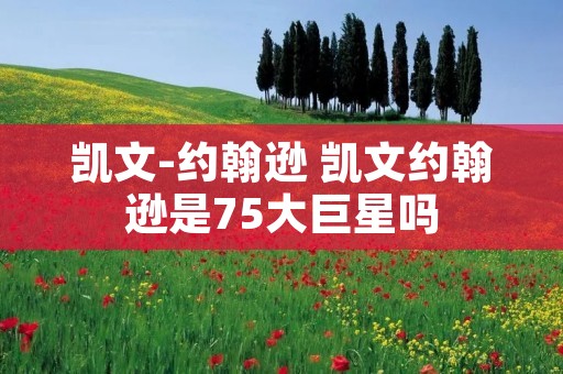凯文-约翰逊 凯文约翰逊是75大巨星吗