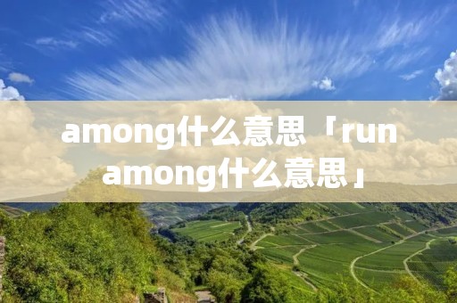 among什么意思「run among什么意思」