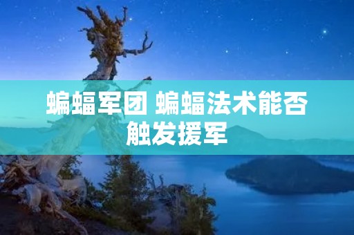蝙蝠军团 蝙蝠法术能否触发援军