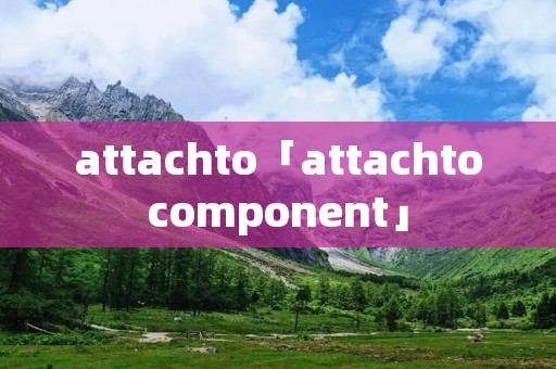 attachto「attachtocomponent」 attachto「attachtocomponent」