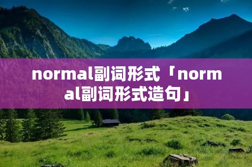 normal副词形式「normal副词形式造句」 normal副词形式「normal副词形式造句」