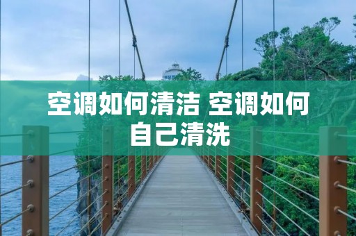 空调如何清洁 空调如何自己清洗 空调如何清洁 空调如何自己清洗