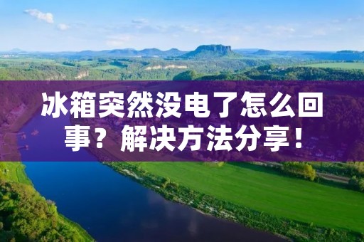 冰箱突然没电了怎么回事?解决方法分享! 冰箱突然没电了怎么回事?解决方法分享!