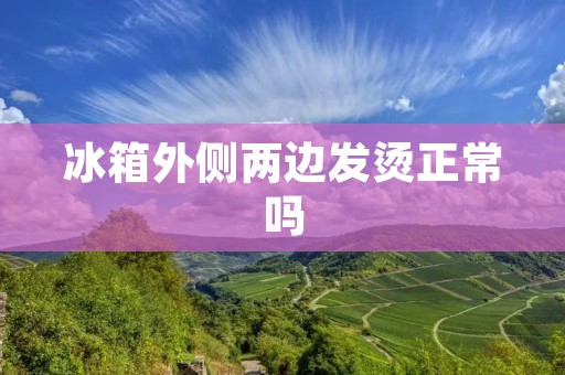 冰箱外侧两边发烫正常吗 冰箱外侧两边发烫正常吗