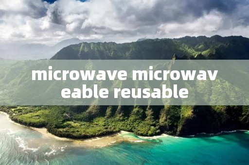 microwave microwaveable reusable microwave microwaveable reusable