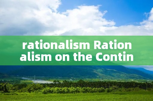 rationalism Rationalism on the Continent