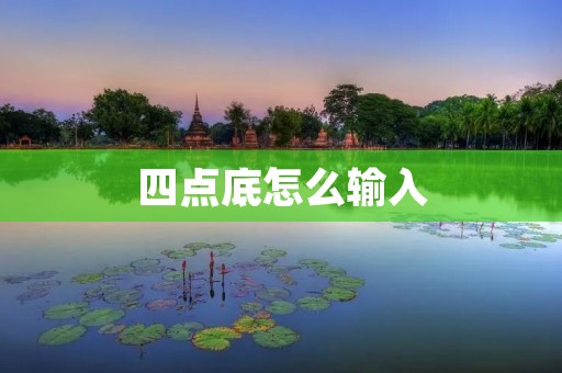 四点底怎么输入:一种实用的技巧