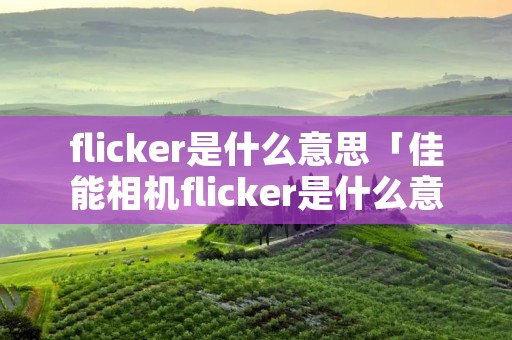 flicker是什么意思「佳能相机flicker是什么意思」