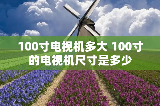 100寸电视机多大 100寸的电视机尺寸是多少